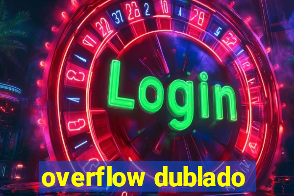 overflow dublado